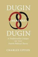 Dugin Against Dugin: A Traditionalist Critique of the Fourth Political Theory 1597312193 Book Cover
