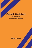 Pencil Sketches; or, Outlines of Character and Manners 9357397663 Book Cover