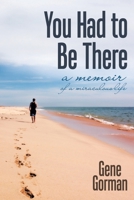 You Had to Be There: A Memoir 1480811114 Book Cover