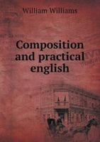 Composition and Practical English: With Exercises Adapted for Use in High Schools and Colleges 1014945968 Book Cover