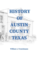 History of Austin County Texas: Edited and published in 1899 as a supplement to the Bellville Wochenblatt by William A. Trenckmann 1648717802 Book Cover