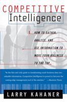 Competitive Intelligence : How to Gather, Analyze, and Use Information to Move Your Business to the Top 0684844044 Book Cover