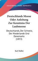 Deutschlands Moose Oder Anleitung Zur Kenntniss Der Laubmoose: Deutschlands, Der Schweiz, Der Niederlande Und Danemarks (1853) 1161058486 Book Cover