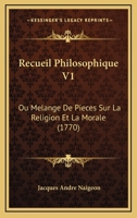 Recueil Philosophique V1: Ou Melange De Pieces Sur La Religion Et La Morale (1770) 1167540506 Book Cover