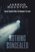 Nothing Concealed: Veiled Secrecy Will Be Brought To Light B0BRV75VNQ Book Cover