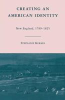 Creating an American Identity: New England, 1789-1825 1349372781 Book Cover