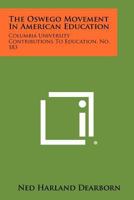 The Oswego Movement In American Education: Columbia University Contributions To Education, No. 183 1258288893 Book Cover