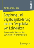 Begabung Und Begabungsf�rderung Aus Der Perspektive Von Lehrkr�ften: Eine Grounded Theory Zu Den Dynamiken Der Handlungspraxis 3658280433 Book Cover
