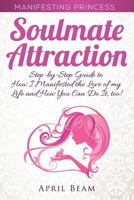 Manifesting Princess - Soulmate Attraction: The Step-by-Step Guide to How I Manifested the Love of my Life and How You Can Do It, too! 1517105137 Book Cover