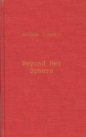 Beyond Her Sphere: Women and the Professions in American History (Contributions in Women's Studies) 0313204152 Book Cover