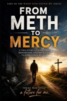 From Meth to Mercy: A True Story of Addiction, Redemption, and the Grace that Restored my Life (When God Found Me) B0H32PCQ9D Book Cover