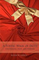 A Poetic Walk of Faith: For Healing, Hope, and Purpose 1450584128 Book Cover