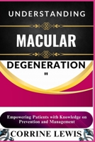 UNDERSTANDING MACULAR DEGENERATION: Empowering Patients with Knowledge on Prevention and Management B0DSKCQ652 Book Cover