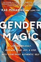 Gender Magic: Live Shamelessly, Reclaim Your Joy, & Step into Your Most Authentic Self 1538724901 Book Cover