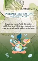 Intermittent Fasting and Keto Diet: Rejuvenate Yourself With This Perfect Guide, Lose Weight Fast, Reset Metabolism, Improve Overall Health And Prevent Disease 1802130330 Book Cover