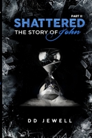 Shattered Part 2 | The Story of John 1387259393 Book Cover