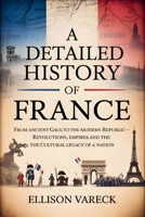 A Detailed History of France: From Ancient Gaul to the Modern Republic — Revolutions, Empires, and the Cultural Legacy of a Nation. B0FR1FQ6HG Book Cover