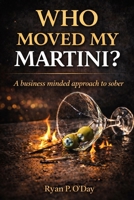 Who Moved My Martini: A Business Minded Approach to Sober B0GSVH4FJ2 Book Cover