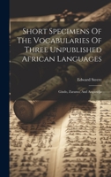 Short Specimens Of The Vocabularies Of Three Unpublished African Languages: Gindo, Zaramo, And Angazidja 1019712368 Book Cover