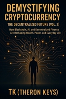 Demystifying Cryptocurrency: The Decentralized Future (Vol. 2): How Blockchain, AI, and Decentralized Finance Are Reshaping Wealth, Power, and Everyday Life B0FLX6Y61B Book Cover