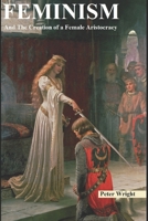 Feminism: And The Creation of a Female Aristocracy 1980249113 Book Cover