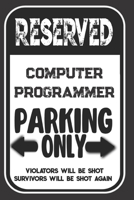 Reserved Computer Programmer Parking Only. Violators Will Be Shot. Survivors Will Be Shot Again: Blank Lined Notebook | Thank You Gift For Computer Programmer 1693992264 Book Cover