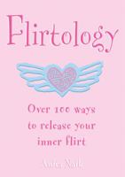 Flirtology: Over 100 Ways to Release Your Inner Flirt 1595140050 Book Cover