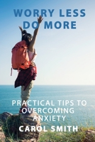 Worry Less Do More: Practical Tips to Overcoming Anxiety B087R5NMRF Book Cover