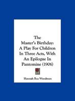 The Master's Birthday: A Play For Children In Three Acts, With An Epilogue In Pantomine 1343372623 Book Cover