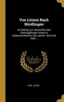 Von L�tzen Nach N�rdlingen: Ein Beitrag Zur Geschichte Des Dreissigj�hrigen Kriegs in S�ddeutschland in Den Jahren 1633 Und 1634 ... 1016716729 Book Cover