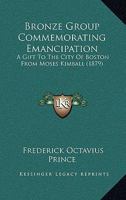 Bronze Group Commemorating Emancipation: A Gift To The City Of Boston From Moses Kimball (1879) 3337141692 Book Cover
