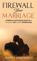 Firewall your marriage: A Biblical and Practical guide to a Proactive and Healthy relationship 935737017X Book Cover