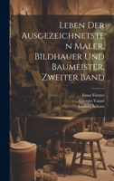 Leben der Ausgezeichnetsten Maler, Bildhauer und Baumeister, zweiter Band 1022274961 Book Cover