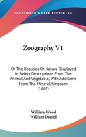 Zoography V1: Or The Beauties Of Nature Displayed, In Select Descriptions From The Animal And Vegetable, With Additions From The Mineral Kingdom 1165165732 Book Cover