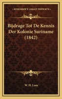 Bijdrage Tot De Kennis Der Kolonie Suriname (1842) 1167553896 Book Cover