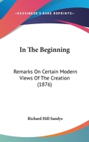 In the Beginning, Remarks on Certain Modern Views of the Creation 1164679635 Book Cover