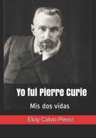 Yo Fui Pierre Curie: MIS DOS Vidas 1980890501 Book Cover