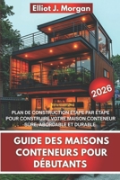 GUIDE DES MAISONS CONTENEURS POUR DÉBUTANTS: PLAN DE CONSTRUCTION ÉTAPE PAR ÉTAPE POUR CONSTRUIRE VOTRE MAISON CONTENEUR SÛRE, ABORDABLE ET DURABLE (French Edition) B0FMFQ19KR Book Cover