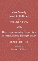 Mass Society and Its Culture, and Three Essays Concerning Etienne Gilson on Bergson, Christian Philosophy, and Art 1666717924 Book Cover