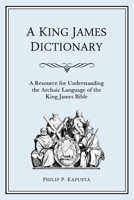 A King James Dictionary: A Resource for Understanding the Language of the King James Bible 0983375321 Book Cover