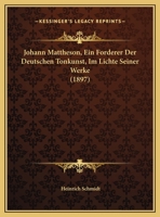 Johann Mattheson, Ein Forderer Der Deutschen Tonkunst, Im Lichte Seiner Werke (1897) 1245853988 Book Cover