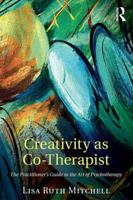 Creativity as Co-Therapist: The Practitioner's Guide to the Art of Psychotherapy 1138852740 Book Cover