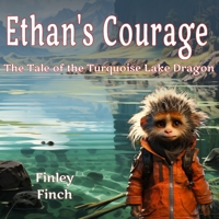 Ethan's Courage The Tale of the Turquoise Lake Dragon (Finley Finch's Early Reader & Bedtime Storybooks) B0CMXMG133 Book Cover