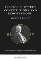 Apostolic Letters, Constitutions, and Exhortations of Pope Pius X: Translated into English for the First Time 1069311561 Book Cover