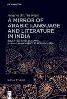 A Mirror of Arabic Language and Literature in India: Gulam ?ali Azad Bilgrami's >Sub?at Al-Margan Fi a?ar Hindustan (Sufism Studies) 3119146528 Book Cover