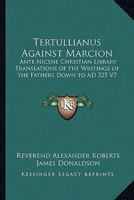 Tertullianus Against Marcion: Ante Nicene Christian Library Translations of the Writings of the Fathers Down to Ad 325 V7 1162645245 Book Cover
