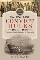 The English Convict Hulks 1600s - 1868: Transporting Criminals to Australia 139905449X Book Cover