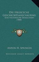 Die Hegel'sche Geschichtsanschauung: Eine Historische Denkschrift (1848) 1272947173 Book Cover
