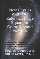New Physics With The Euler-Lagrange Equation: Going Beyond Newton: On-ramps to Quantum Mechanics, Special Relativity, and Noether Theorems 170438091X Book Cover