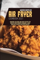 Air Fryer Cookbook 2021: Amazingly Delicious and Crispy Recipes for Healthy Fried Favorites Cookbook: A Wide Varieties of Healthy Air fryer Recipes 1801796068 Book Cover